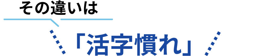 その違いは「活字慣れ」
